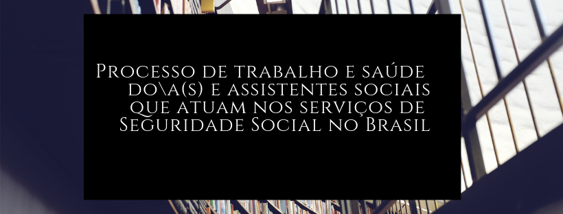 Pesquisa Processo de Trabalho e Saúde da-o AS quea tuam nos serviços de seguridade social